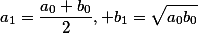 a_1 = \ frac {a_0 + b_0} {2}, b_1 = \ sqrt {a_0b_0}